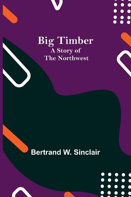 Big Timber: A Story Of The Northwest