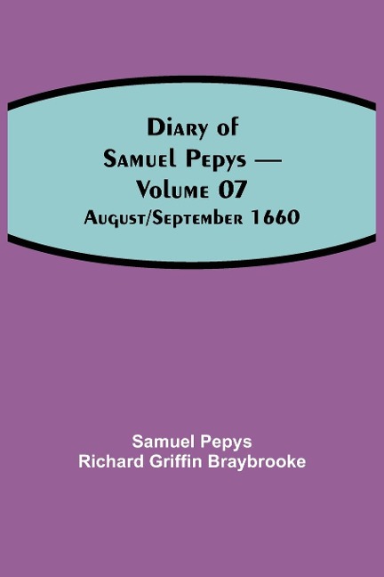 Diary Of Samuel Pepys - Volume 07: August/September 1660