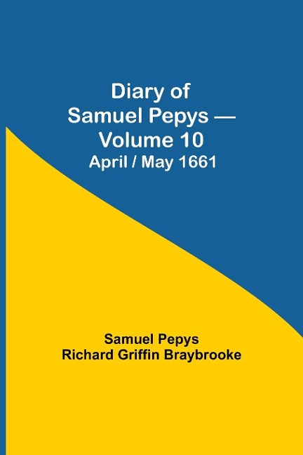 Diary Of Samuel Pepys - Volume 10: April/May 1661