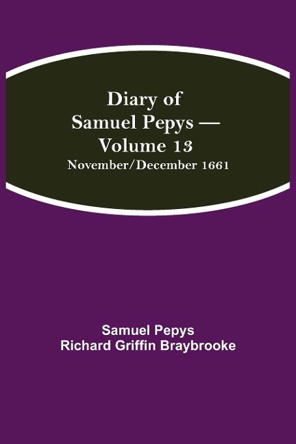 Diary Of Samuel Pepys - Volume 13: November/December 1661