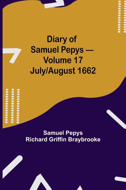 Diary Of Samuel Pepys - Volume 17: July/August 1662