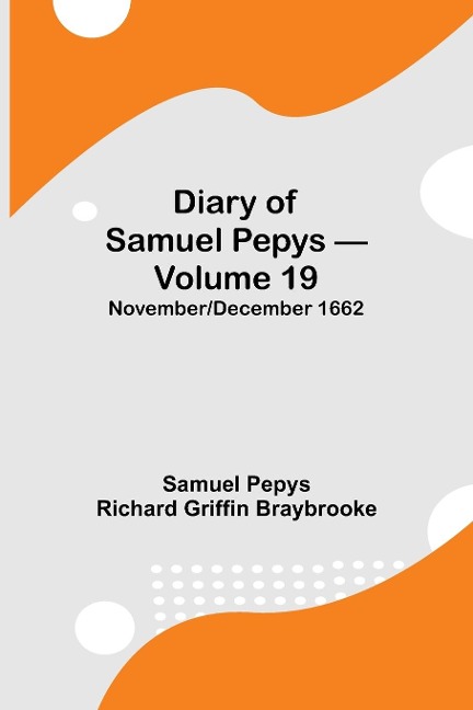 Diary Of Samuel Pepys - Volume 19: November/December 1662