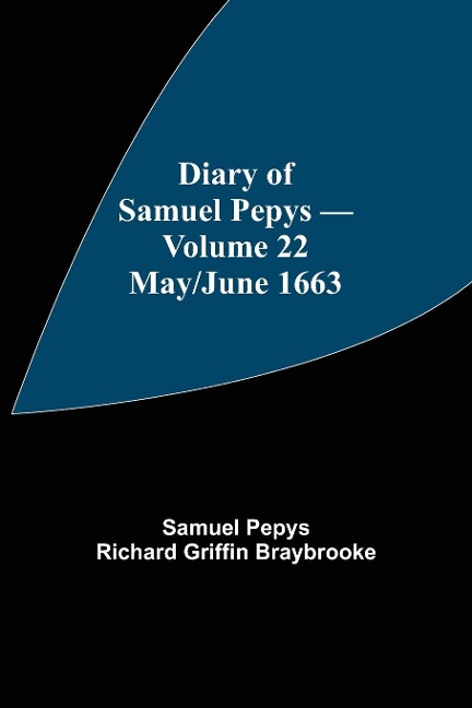 Diary Of Samuel Pepys - Volume 22: May/June 1663