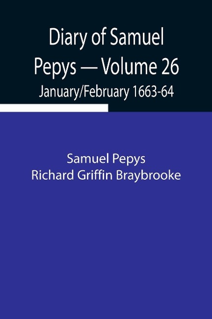 Diary Of Samuel Pepys - Volume 26: January/February 1663-64