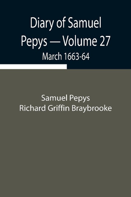 Diary Of Samuel Pepys - Volume 27: March 1663-64