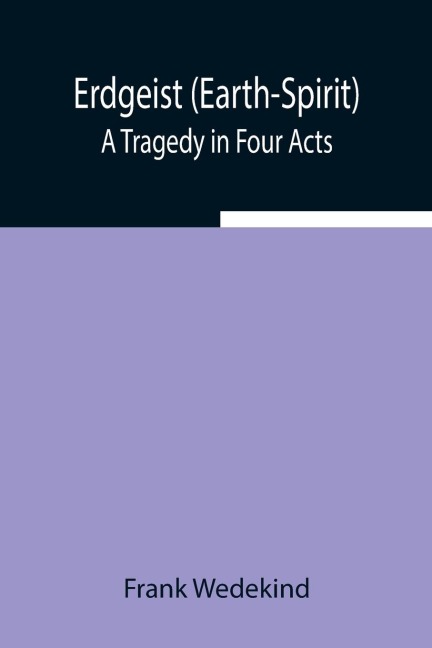 Erdgeist (Earth-Spirit): A Tragedy In Four Acts