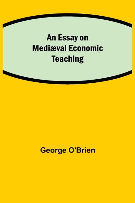 An Essay On Mediæval Economic Teaching