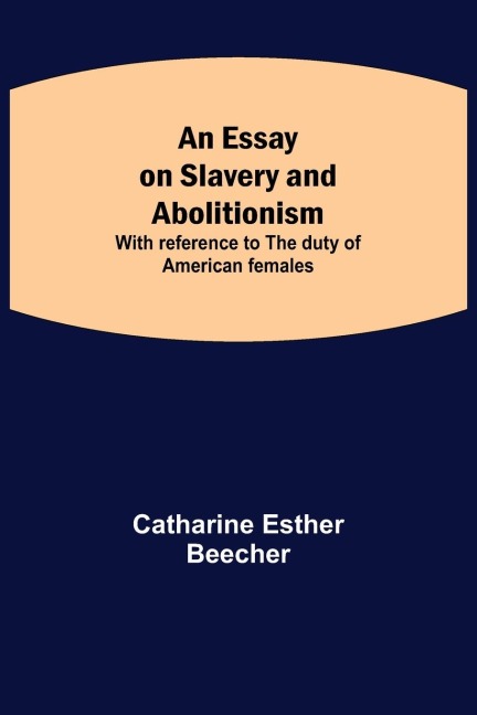An Essay On Slavery And Abolitionism; With Reference To The Duty Of American Females