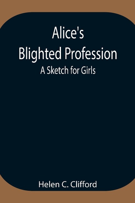 AliceS Blighted Profession: A Sketch For Girls