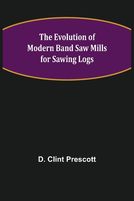 The Evolution of Modern Band Saw Mills for Sawing Logs