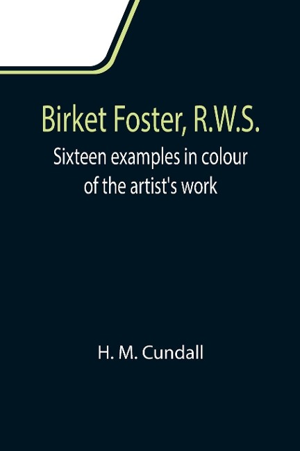 Birket Foster, R.W.S.; Sixteen examples in colour of the artists work