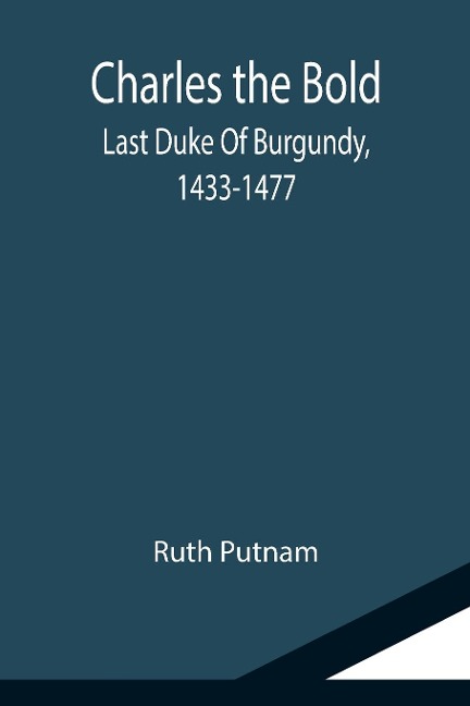 Charles the Bold; Last Duke Of Burgundy, 1433-1477