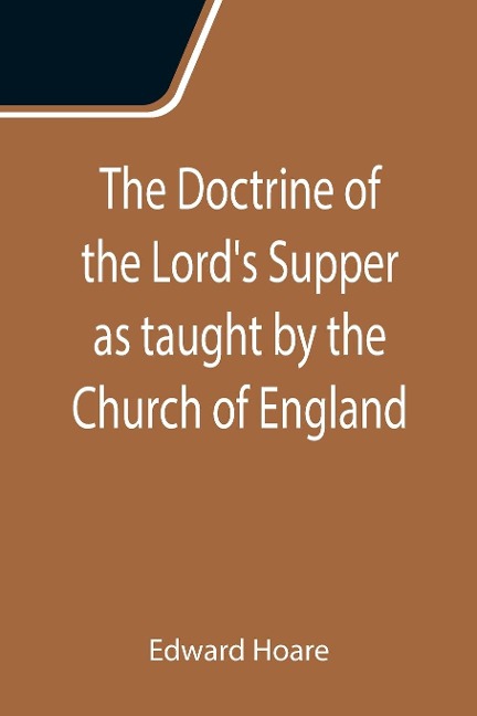 The Doctrine of the Lords Supper as taught by the Church of England
