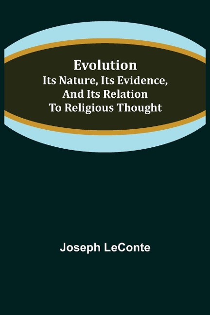 Evolution: Its nature, its evidence, and its relation to religious thought