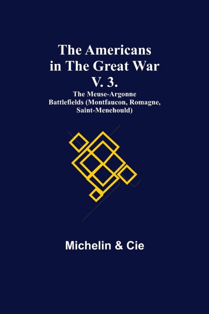 The Americans in the Great War; v. 3. The Meuse-Argonne Battlefields (Montfaucon, Romagne, Saint-Menehould)