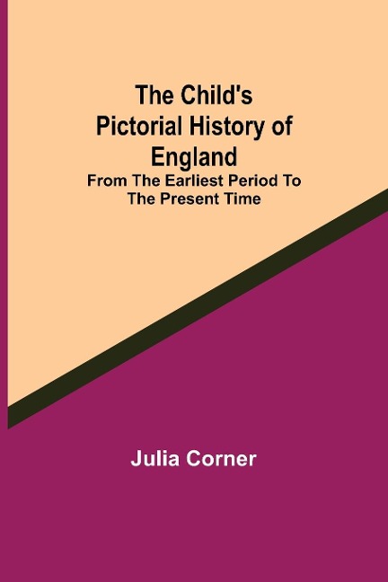 The Childs Pictorial History of England; From the Earliest Period to the Present Time