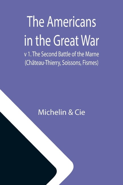The Americans in the Great War; v 1. The Second Battle of the Marne (Château-Thierry, Soissons, Fismes)
