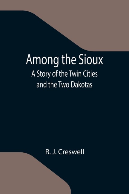 Among the Sioux: A Story of the Twin Cities and the Two Dakotas