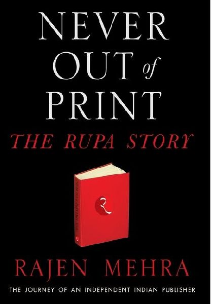 NEVER OUT OF PRINT The Rupa Story: The Journey of an Independent Indian Publisher