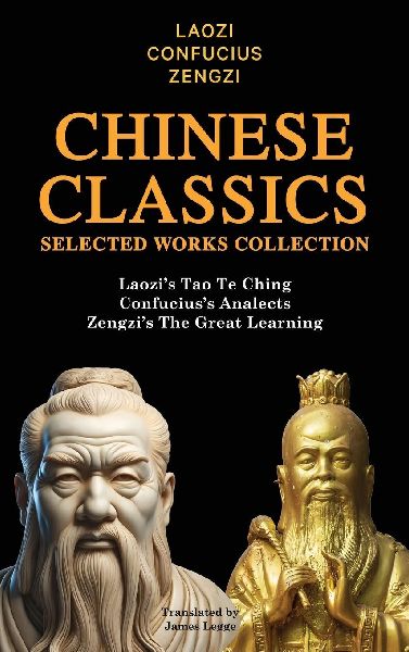 Chinese Classics Selected Works Collection: Laozis Tao Te Ching, Confuciuss Analects, Zengzis The Great Learning