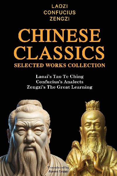 Chinese Classics Selected Works Collection: Laozis Tao Te Ching, Confuciuss Analects, Zengzis The Great Learning
