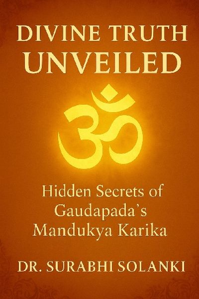 Divine Truth Unveiled - Hidden Secrets Of Gaudapadas Mandukya Karika: Mandukya Upanishad with Gaudapadas Karika and Shankaras commentary