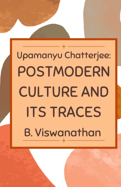 Upamanyu chatterjee: Postmodern Culture and its Traces