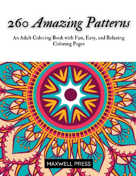 260 Amazing Patterns An Adult Coloring Book with Fun, Easy, and Relaxing Coloring Pages