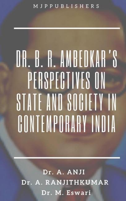 DR. B. R. AMBEDKARS PERSPECTIVES ON STATE AND SOCIETY IN CONTEMPORARY INDIA