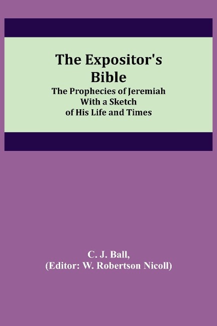 The Expositors Bible: The Prophecies of Jeremiah With a Sketch of His Life and Times