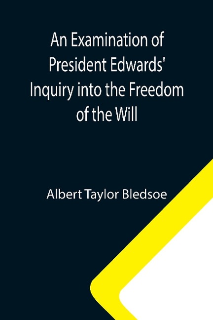 An Examination of President Edwards Inquiry into the Freedom of the Will