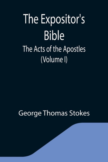 The Expositor's Bible: The Acts of the Apostles (Volume I)