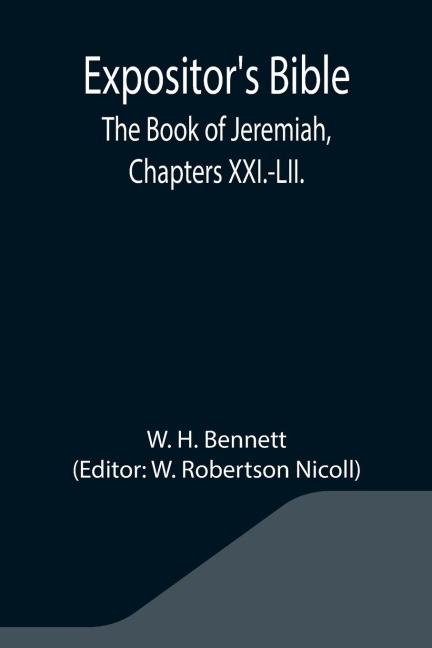 Expositors Bible: The Book of Jeremiah, Chapters XXI.-LII.