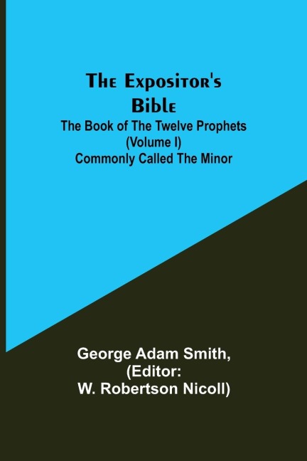 The Expositors Bible: The Book of the Twelve Prophets (Volume I) Commonly Called the Minor