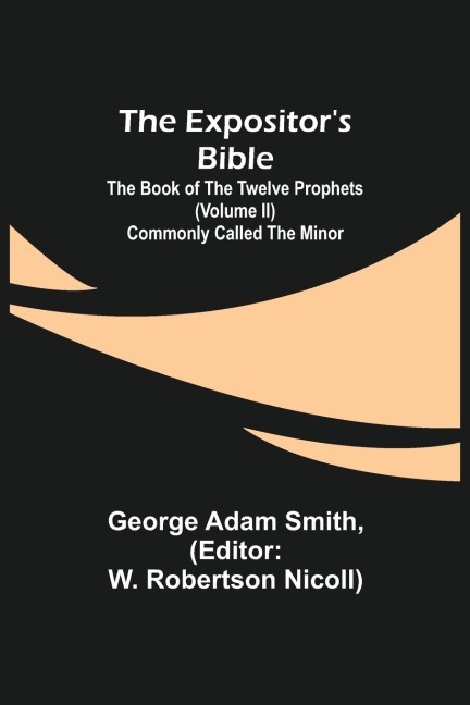 The Expositors Bible: The Book of the Twelve Prophets (Volume II) Commonly Called the Minor