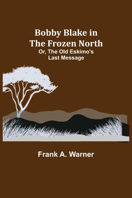Bobby Blake in the Frozen North; Or, The Old Eskimos Last Message