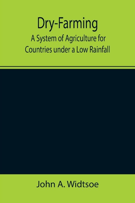 Dry-Farming: A System of Agriculture for Countries under a Low Rainfall