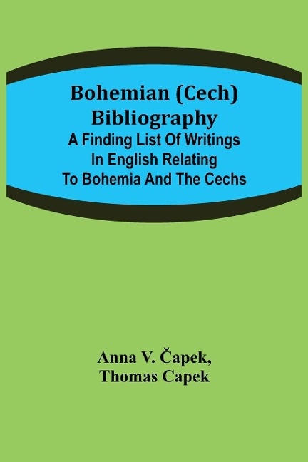 Bohemian (Cech) Bibliography; A finding list of writings in English relating to Bohemia and the Cechs
