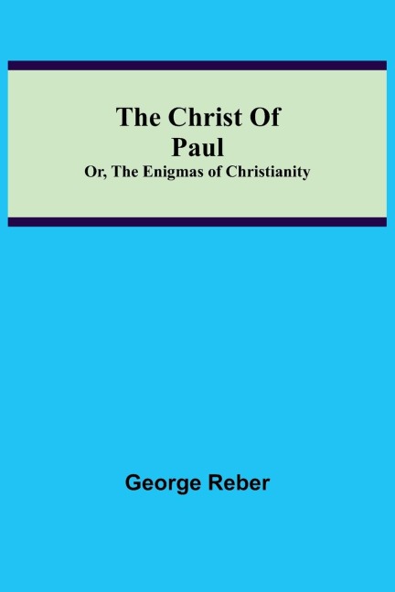 The Christ Of Paul; Or, The Enigmas of Christianity