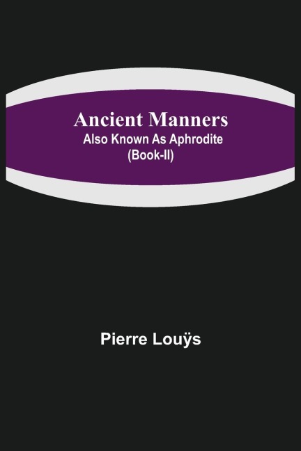 Ancient Manners; Also Known As Aphrodite (Book-II)
