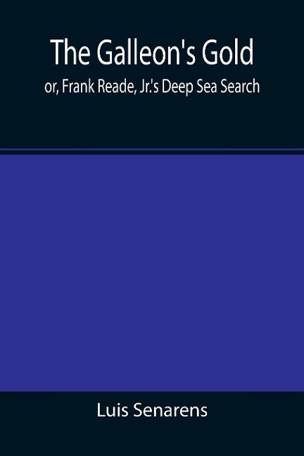 The Galleons Gold; or, Frank Reade, Jr.s Deep Sea Search.