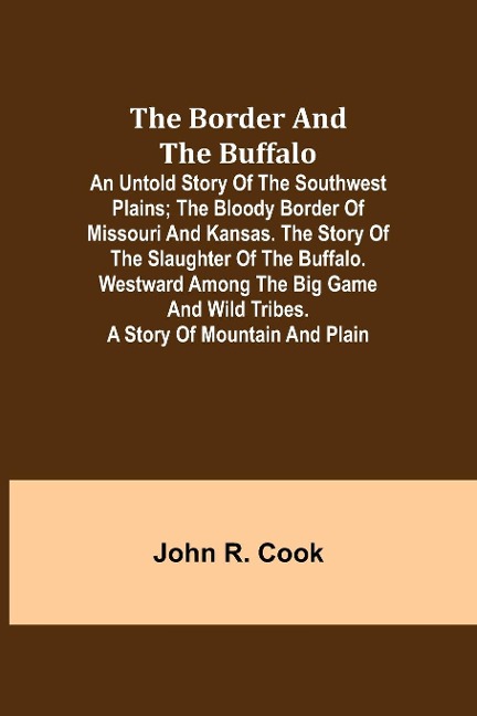 The Border and the Buffalo: An Untold Story of the Southwest Plains; The Bloody Border of Missouri and Kansas. The Story of the Slaughter of the Buffalo. Westward among the Big Game and Wild Tribes. A Story of Mountain and Plain