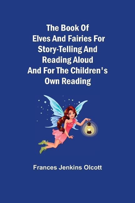 The Book of Elves and Fairies for Story-Telling and Reading Aloud and for the Childrens Own Reading