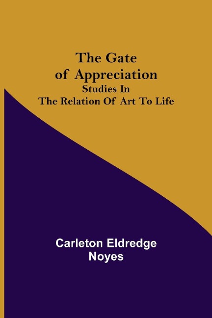 The Gate of Appreciation: Studies in the Relation of Art to Life