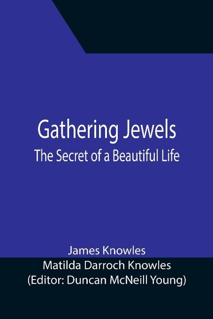 Gathering Jewels; The Secret of a Beautiful Life: In Memoriam of Mr. & Mrs. James Knowles. Selected from Their Diaries.