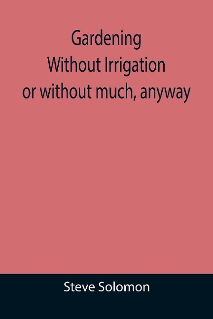Gardening Without Irrigation: or without much, anyway