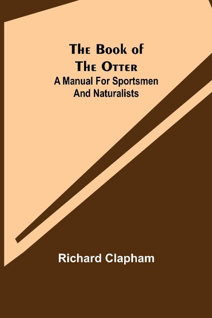 The Book of the Otter: A manual for sportsmen and naturalists