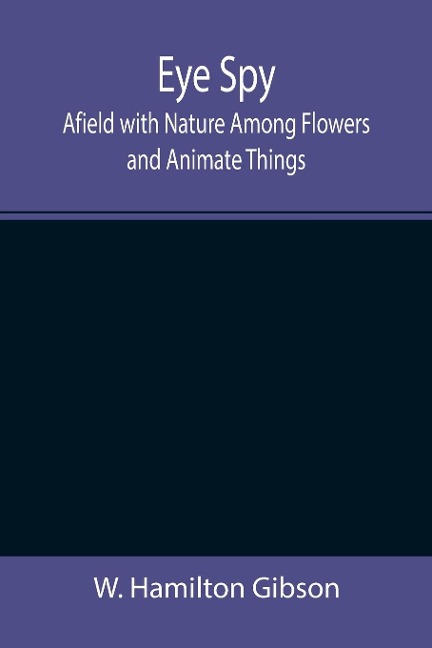 Eye Spy: Afield with Nature Among Flowers and Animate Things