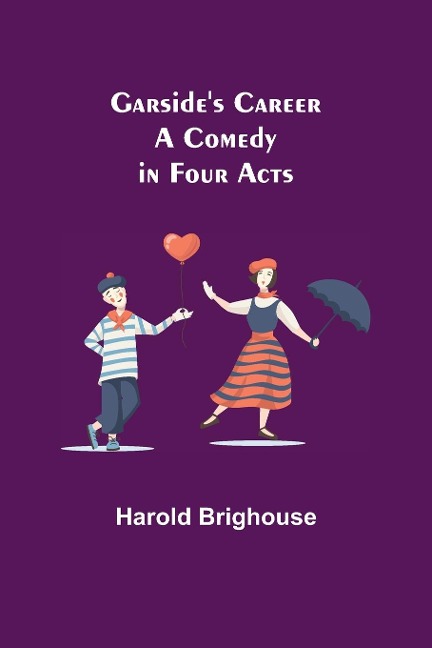 Garsides Career: A Comedy in Four Acts