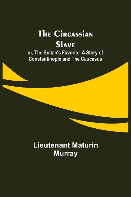 The Circassian Slave; or, The Sultans Favorite. A Story of Constantinople and the Caucasus